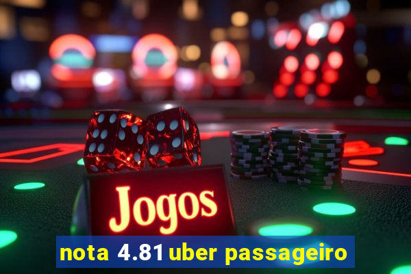 nota 4.81 uber passageiro